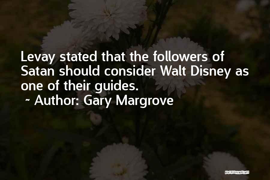 Gary Margrove Quotes: Levay Stated That The Followers Of Satan Should Consider Walt Disney As One Of Their Guides.