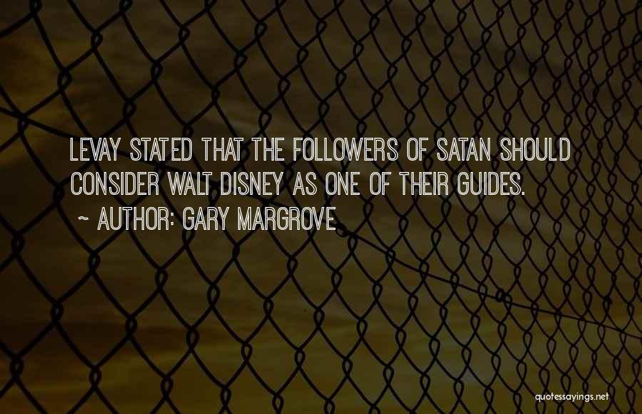 Gary Margrove Quotes: Levay Stated That The Followers Of Satan Should Consider Walt Disney As One Of Their Guides.