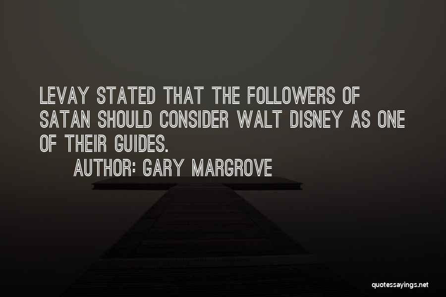 Gary Margrove Quotes: Levay Stated That The Followers Of Satan Should Consider Walt Disney As One Of Their Guides.