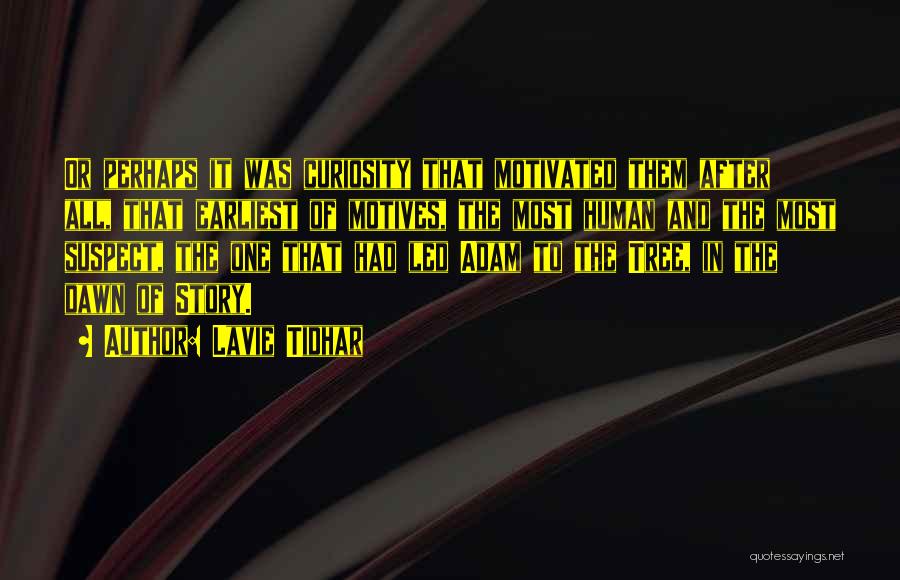 Lavie Tidhar Quotes: Or Perhaps It Was Curiosity That Motivated Them After All, That Earliest Of Motives, The Most Human And The Most