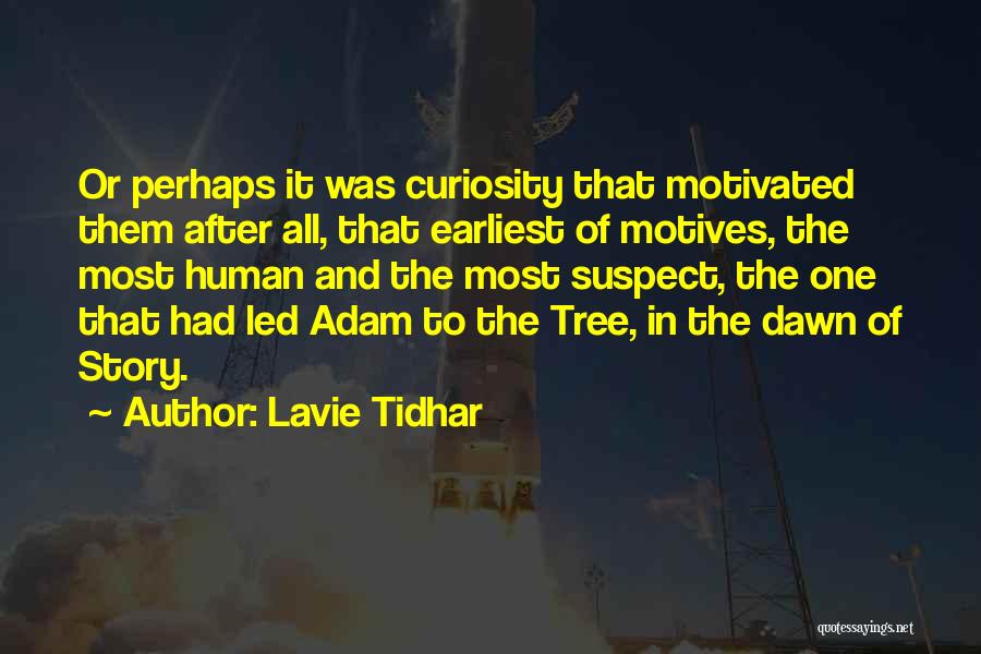 Lavie Tidhar Quotes: Or Perhaps It Was Curiosity That Motivated Them After All, That Earliest Of Motives, The Most Human And The Most