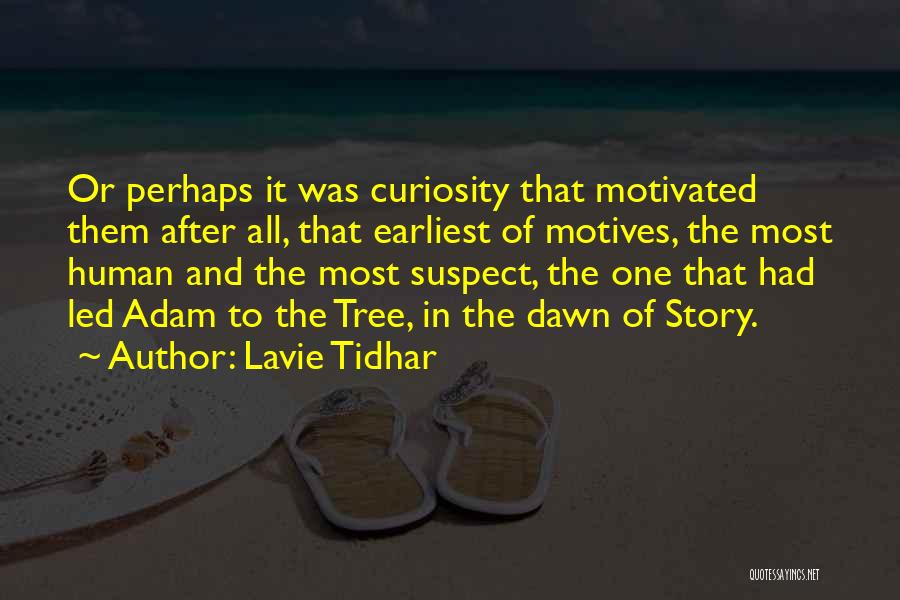 Lavie Tidhar Quotes: Or Perhaps It Was Curiosity That Motivated Them After All, That Earliest Of Motives, The Most Human And The Most