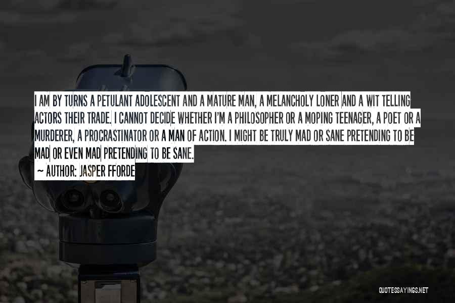 Jasper Fforde Quotes: I Am By Turns A Petulant Adolescent And A Mature Man, A Melancholy Loner And A Wit Telling Actors Their