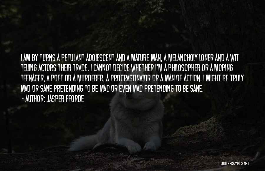 Jasper Fforde Quotes: I Am By Turns A Petulant Adolescent And A Mature Man, A Melancholy Loner And A Wit Telling Actors Their