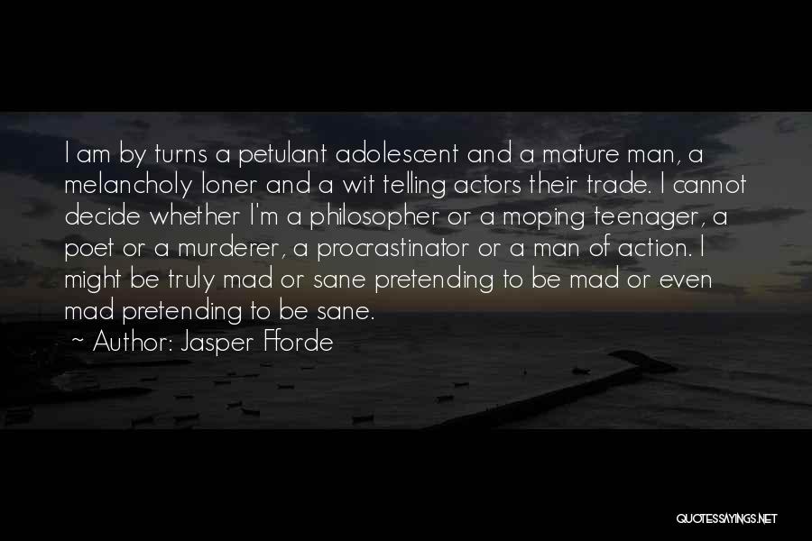 Jasper Fforde Quotes: I Am By Turns A Petulant Adolescent And A Mature Man, A Melancholy Loner And A Wit Telling Actors Their