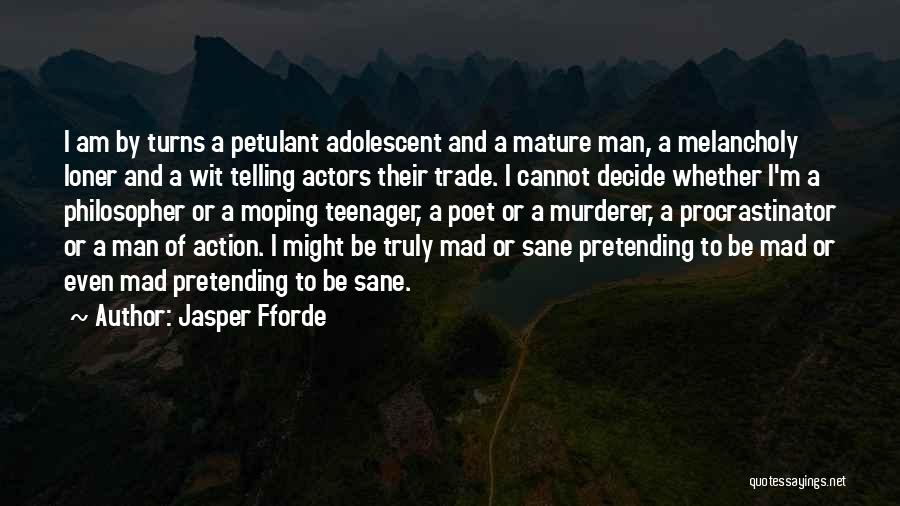 Jasper Fforde Quotes: I Am By Turns A Petulant Adolescent And A Mature Man, A Melancholy Loner And A Wit Telling Actors Their