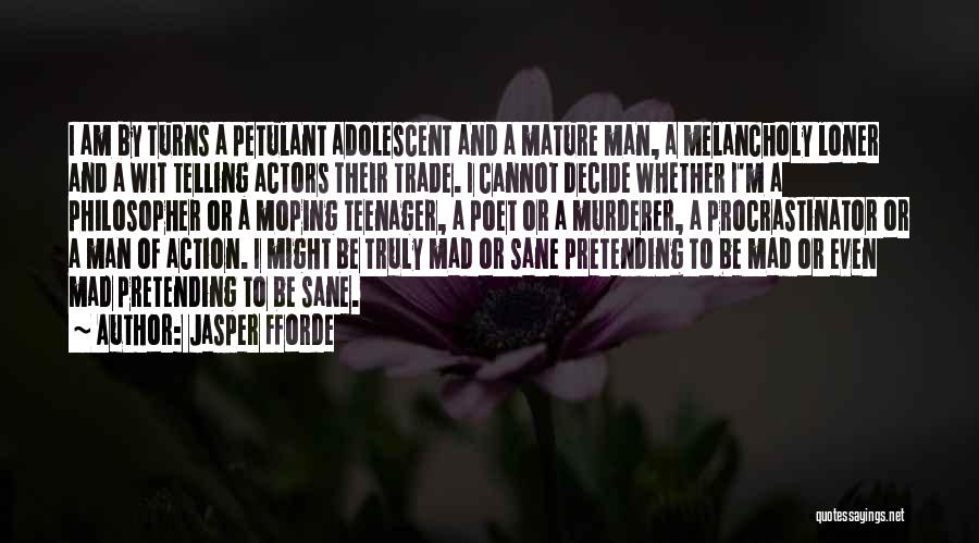 Jasper Fforde Quotes: I Am By Turns A Petulant Adolescent And A Mature Man, A Melancholy Loner And A Wit Telling Actors Their