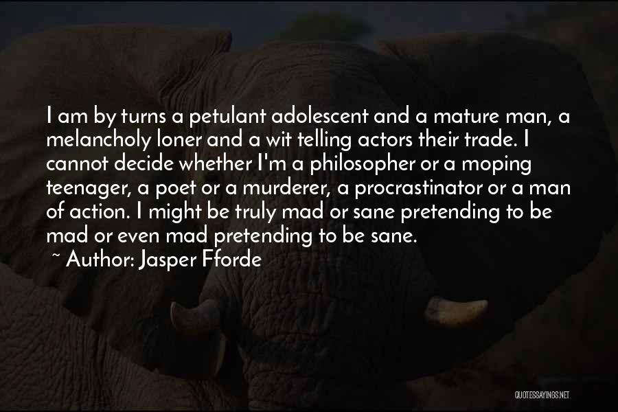 Jasper Fforde Quotes: I Am By Turns A Petulant Adolescent And A Mature Man, A Melancholy Loner And A Wit Telling Actors Their