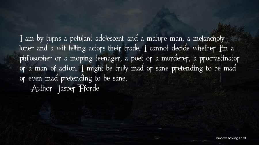 Jasper Fforde Quotes: I Am By Turns A Petulant Adolescent And A Mature Man, A Melancholy Loner And A Wit Telling Actors Their