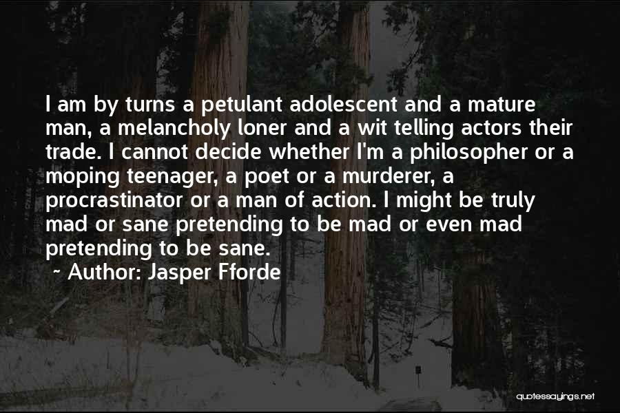 Jasper Fforde Quotes: I Am By Turns A Petulant Adolescent And A Mature Man, A Melancholy Loner And A Wit Telling Actors Their