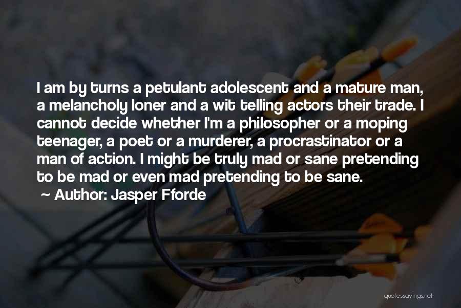 Jasper Fforde Quotes: I Am By Turns A Petulant Adolescent And A Mature Man, A Melancholy Loner And A Wit Telling Actors Their