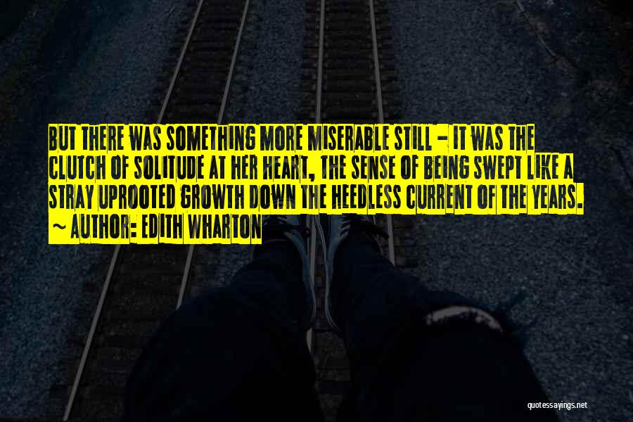 Edith Wharton Quotes: But There Was Something More Miserable Still - It Was The Clutch Of Solitude At Her Heart, The Sense Of