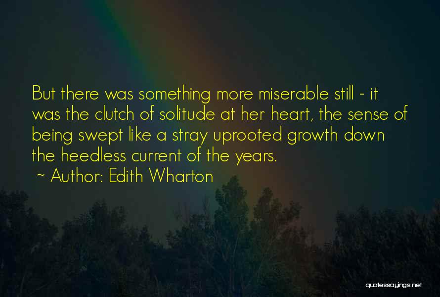 Edith Wharton Quotes: But There Was Something More Miserable Still - It Was The Clutch Of Solitude At Her Heart, The Sense Of