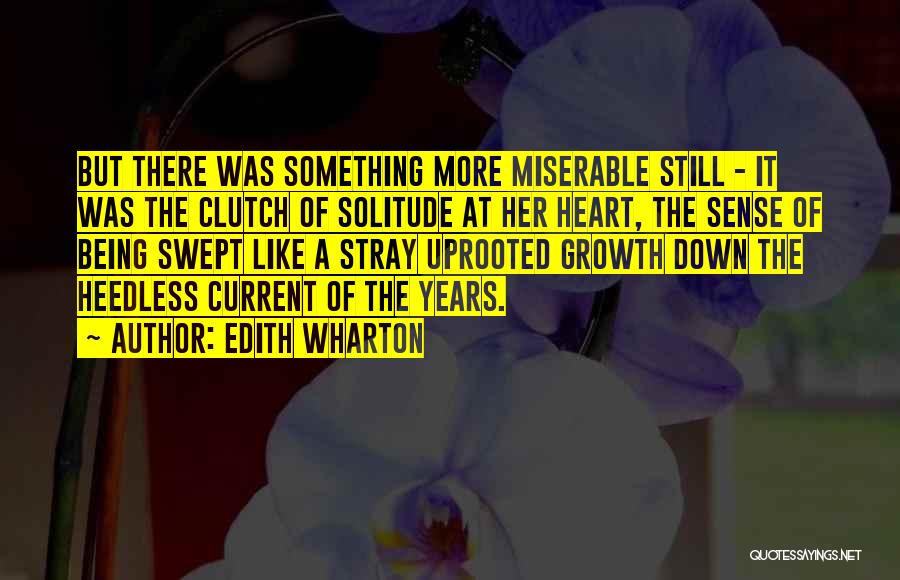 Edith Wharton Quotes: But There Was Something More Miserable Still - It Was The Clutch Of Solitude At Her Heart, The Sense Of