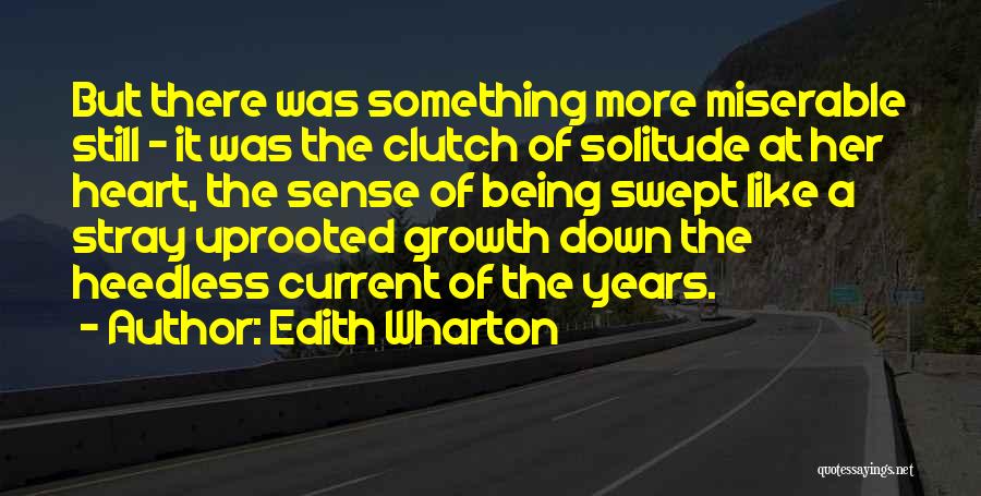 Edith Wharton Quotes: But There Was Something More Miserable Still - It Was The Clutch Of Solitude At Her Heart, The Sense Of