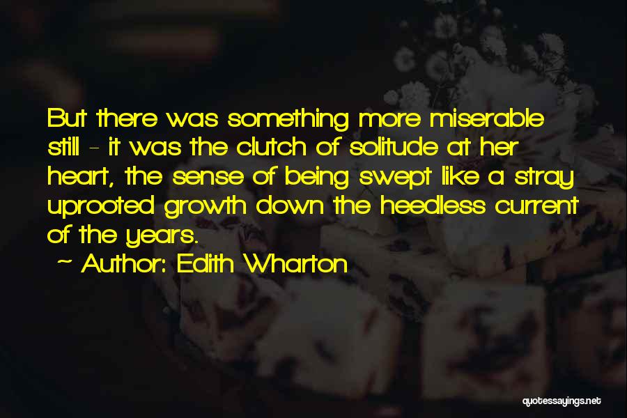 Edith Wharton Quotes: But There Was Something More Miserable Still - It Was The Clutch Of Solitude At Her Heart, The Sense Of