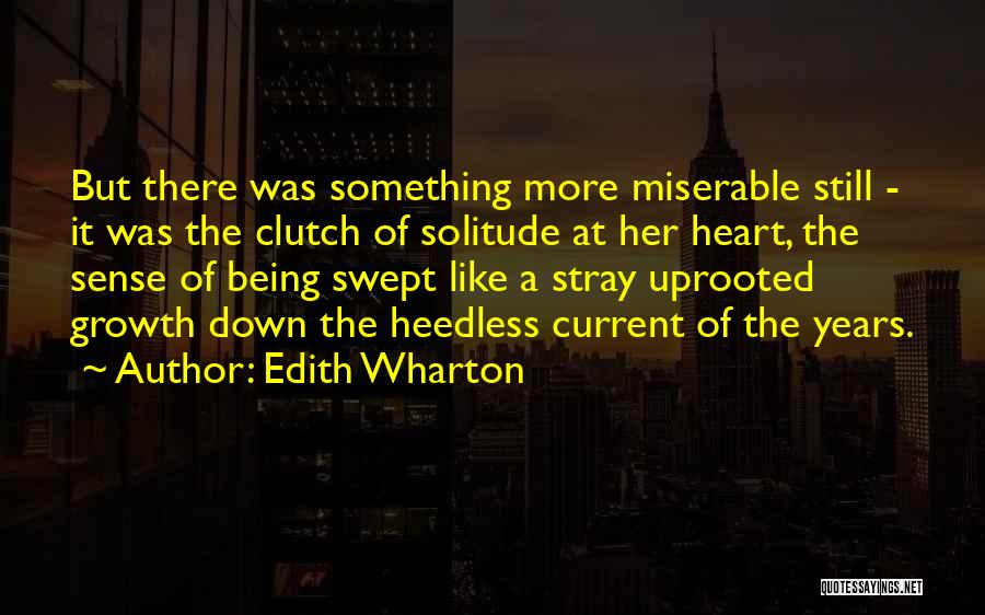 Edith Wharton Quotes: But There Was Something More Miserable Still - It Was The Clutch Of Solitude At Her Heart, The Sense Of