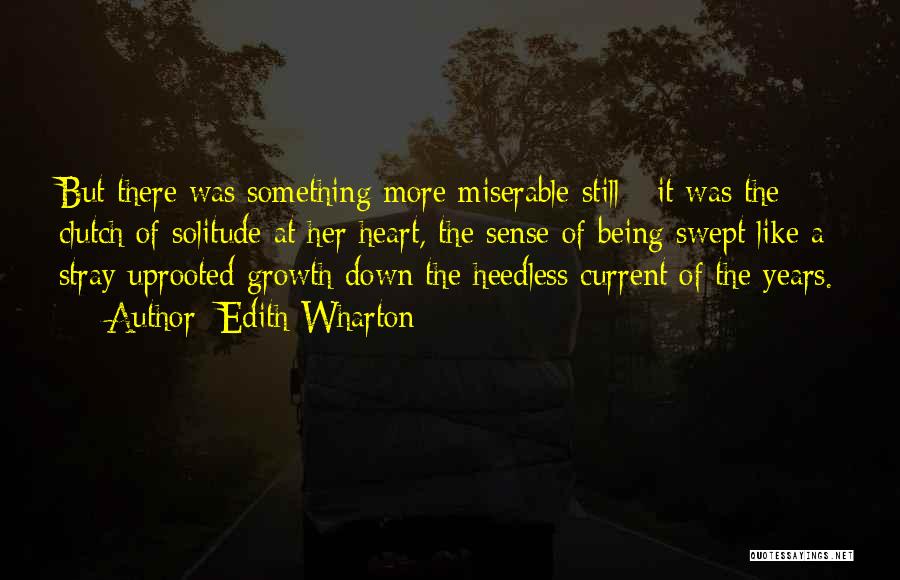 Edith Wharton Quotes: But There Was Something More Miserable Still - It Was The Clutch Of Solitude At Her Heart, The Sense Of