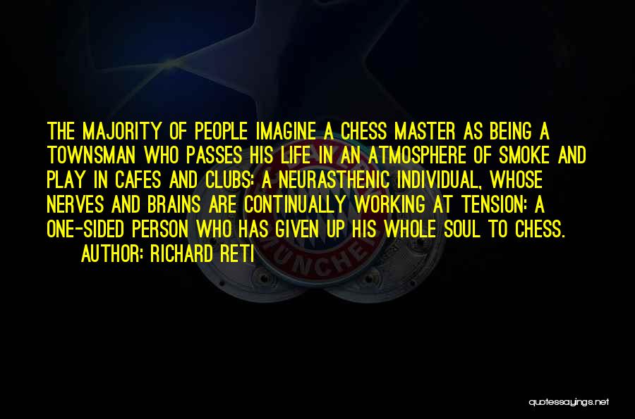 Richard Reti Quotes: The Majority Of People Imagine A Chess Master As Being A Townsman Who Passes His Life In An Atmosphere Of