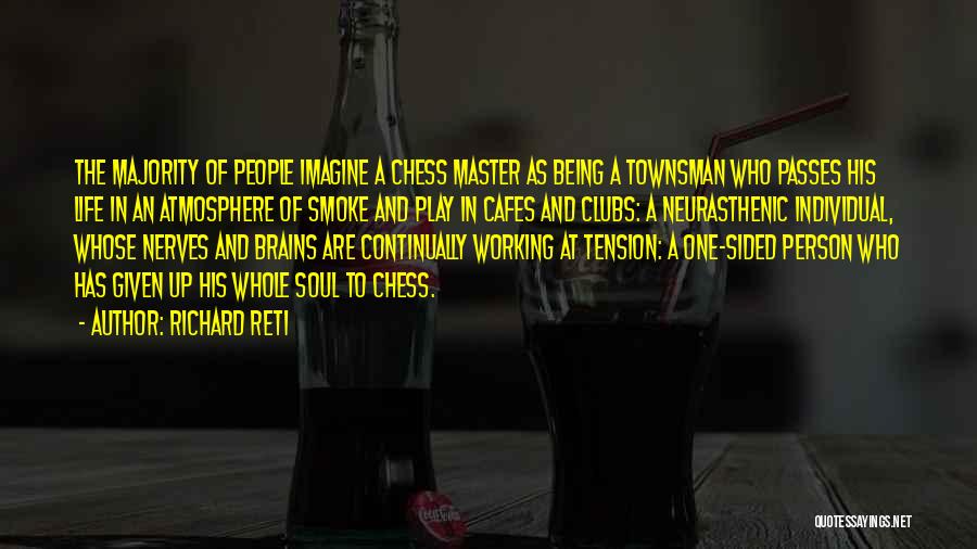 Richard Reti Quotes: The Majority Of People Imagine A Chess Master As Being A Townsman Who Passes His Life In An Atmosphere Of
