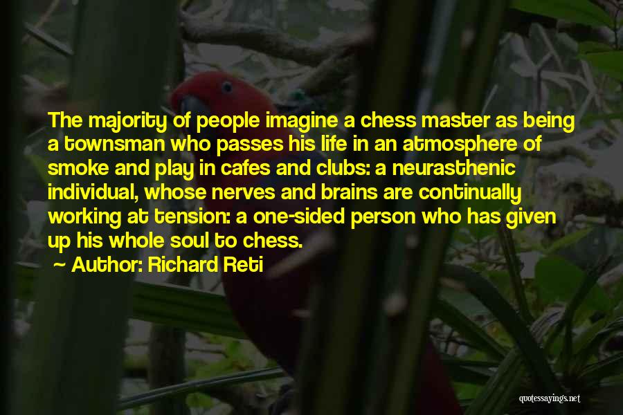 Richard Reti Quotes: The Majority Of People Imagine A Chess Master As Being A Townsman Who Passes His Life In An Atmosphere Of