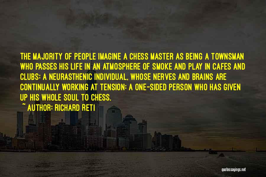 Richard Reti Quotes: The Majority Of People Imagine A Chess Master As Being A Townsman Who Passes His Life In An Atmosphere Of