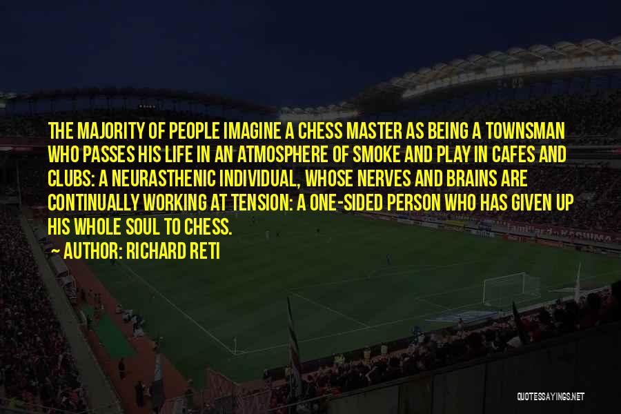 Richard Reti Quotes: The Majority Of People Imagine A Chess Master As Being A Townsman Who Passes His Life In An Atmosphere Of