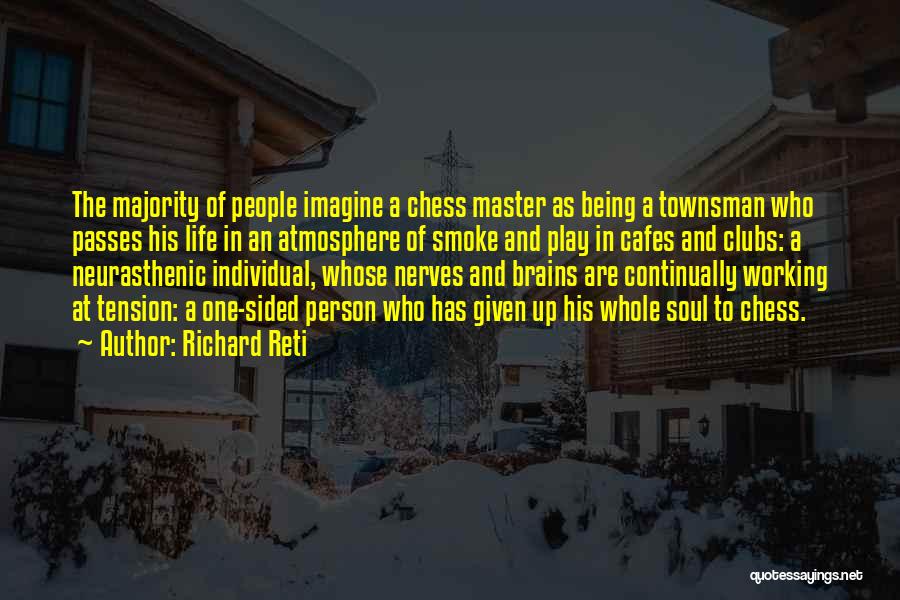 Richard Reti Quotes: The Majority Of People Imagine A Chess Master As Being A Townsman Who Passes His Life In An Atmosphere Of