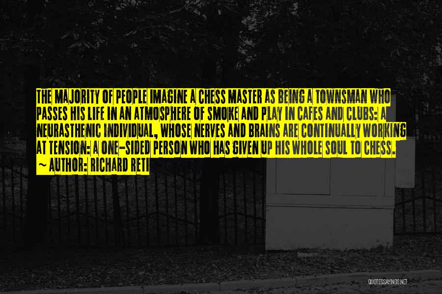 Richard Reti Quotes: The Majority Of People Imagine A Chess Master As Being A Townsman Who Passes His Life In An Atmosphere Of