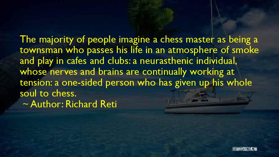 Richard Reti Quotes: The Majority Of People Imagine A Chess Master As Being A Townsman Who Passes His Life In An Atmosphere Of