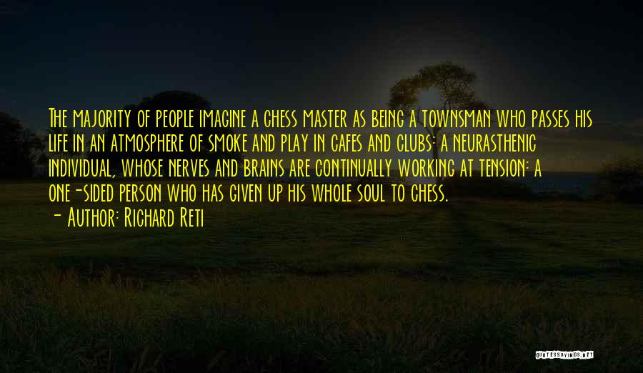 Richard Reti Quotes: The Majority Of People Imagine A Chess Master As Being A Townsman Who Passes His Life In An Atmosphere Of