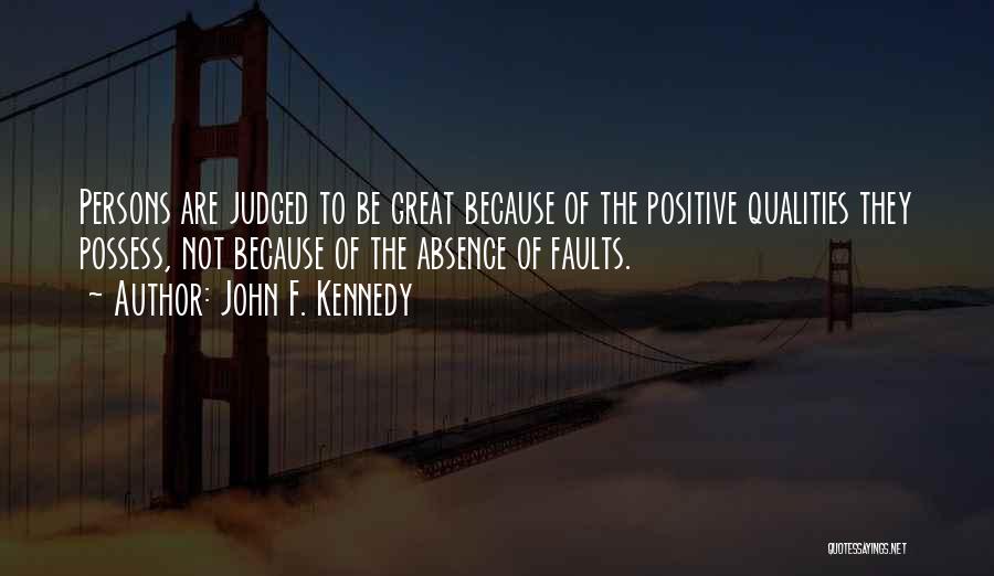 John F. Kennedy Quotes: Persons Are Judged To Be Great Because Of The Positive Qualities They Possess, Not Because Of The Absence Of Faults.