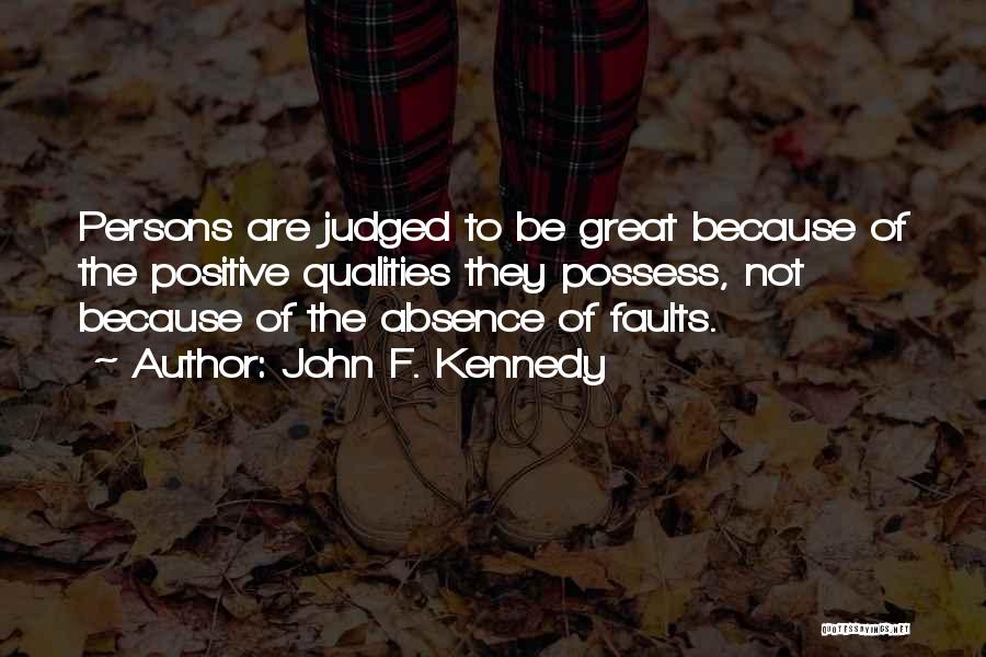 John F. Kennedy Quotes: Persons Are Judged To Be Great Because Of The Positive Qualities They Possess, Not Because Of The Absence Of Faults.