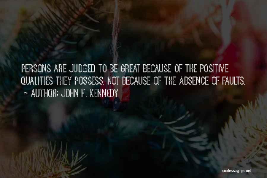 John F. Kennedy Quotes: Persons Are Judged To Be Great Because Of The Positive Qualities They Possess, Not Because Of The Absence Of Faults.