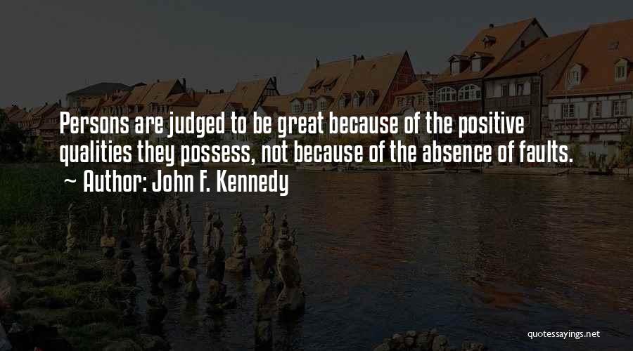 John F. Kennedy Quotes: Persons Are Judged To Be Great Because Of The Positive Qualities They Possess, Not Because Of The Absence Of Faults.