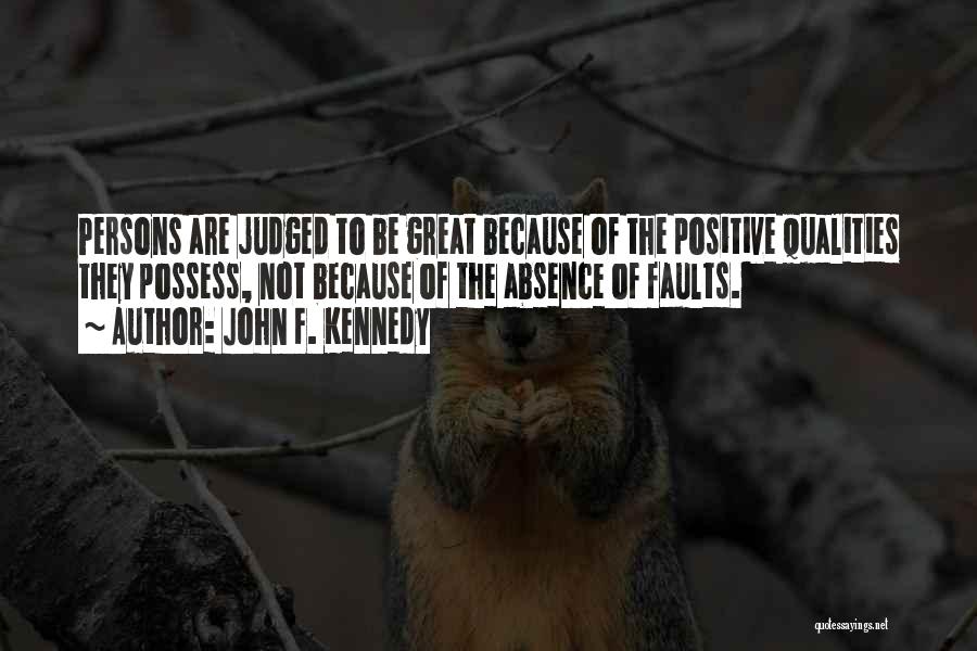 John F. Kennedy Quotes: Persons Are Judged To Be Great Because Of The Positive Qualities They Possess, Not Because Of The Absence Of Faults.