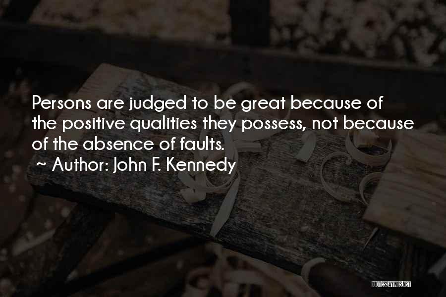 John F. Kennedy Quotes: Persons Are Judged To Be Great Because Of The Positive Qualities They Possess, Not Because Of The Absence Of Faults.