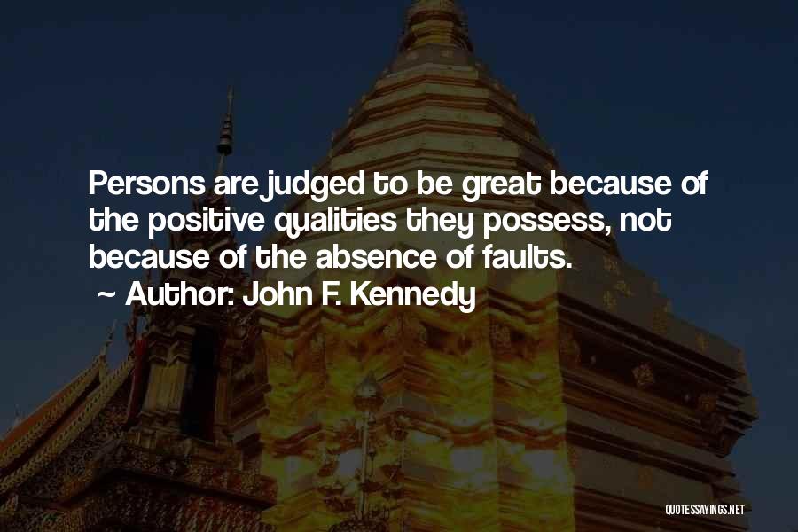 John F. Kennedy Quotes: Persons Are Judged To Be Great Because Of The Positive Qualities They Possess, Not Because Of The Absence Of Faults.