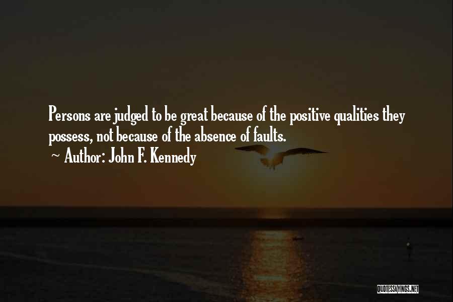 John F. Kennedy Quotes: Persons Are Judged To Be Great Because Of The Positive Qualities They Possess, Not Because Of The Absence Of Faults.