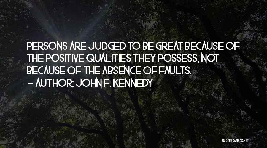 John F. Kennedy Quotes: Persons Are Judged To Be Great Because Of The Positive Qualities They Possess, Not Because Of The Absence Of Faults.