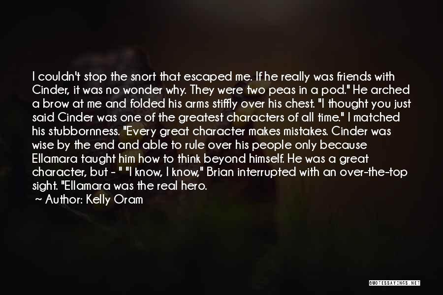 Kelly Oram Quotes: I Couldn't Stop The Snort That Escaped Me. If He Really Was Friends With Cinder, It Was No Wonder Why.