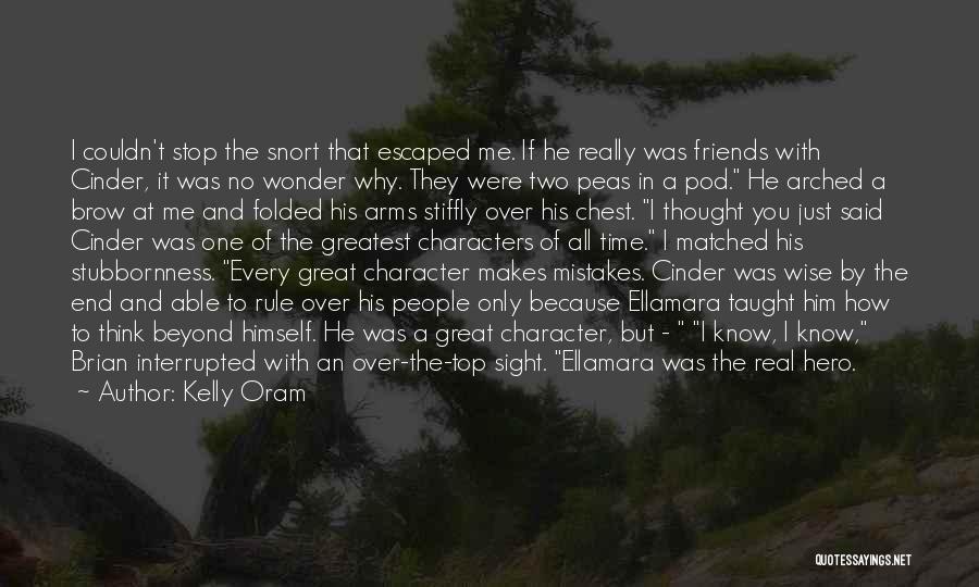 Kelly Oram Quotes: I Couldn't Stop The Snort That Escaped Me. If He Really Was Friends With Cinder, It Was No Wonder Why.