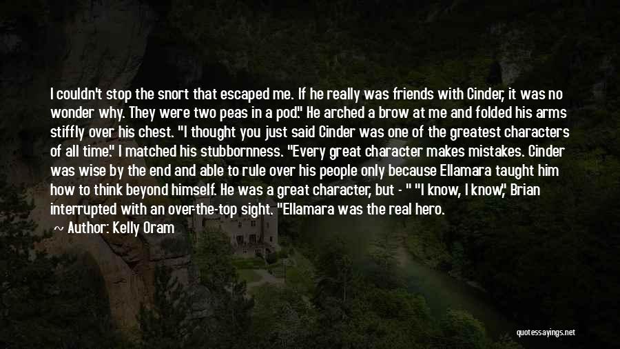 Kelly Oram Quotes: I Couldn't Stop The Snort That Escaped Me. If He Really Was Friends With Cinder, It Was No Wonder Why.