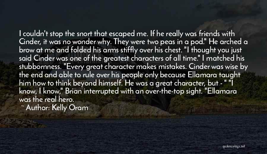 Kelly Oram Quotes: I Couldn't Stop The Snort That Escaped Me. If He Really Was Friends With Cinder, It Was No Wonder Why.