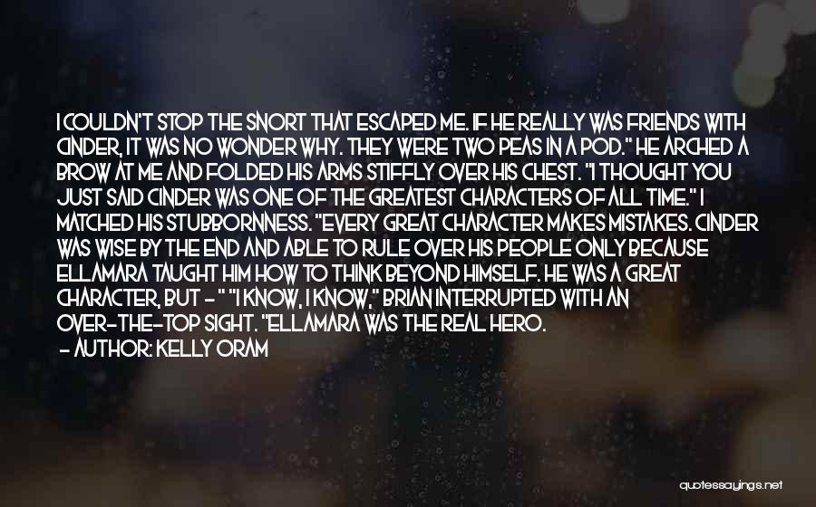 Kelly Oram Quotes: I Couldn't Stop The Snort That Escaped Me. If He Really Was Friends With Cinder, It Was No Wonder Why.