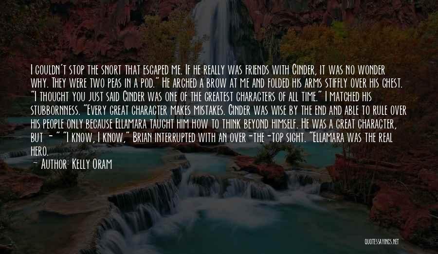 Kelly Oram Quotes: I Couldn't Stop The Snort That Escaped Me. If He Really Was Friends With Cinder, It Was No Wonder Why.