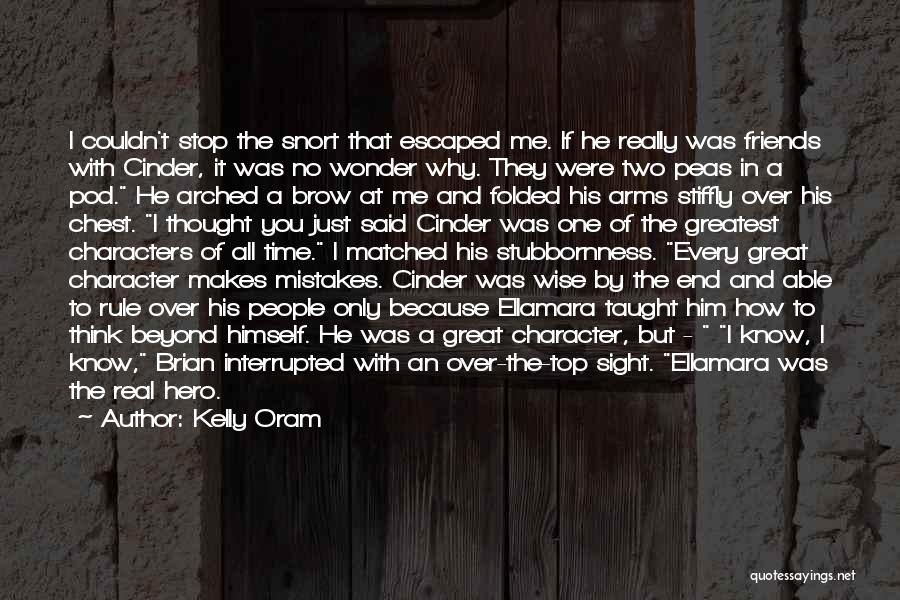 Kelly Oram Quotes: I Couldn't Stop The Snort That Escaped Me. If He Really Was Friends With Cinder, It Was No Wonder Why.