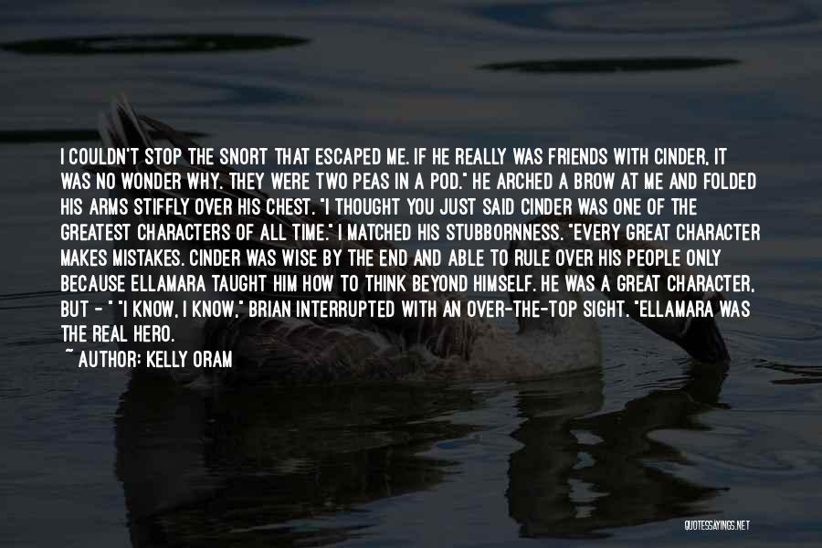 Kelly Oram Quotes: I Couldn't Stop The Snort That Escaped Me. If He Really Was Friends With Cinder, It Was No Wonder Why.