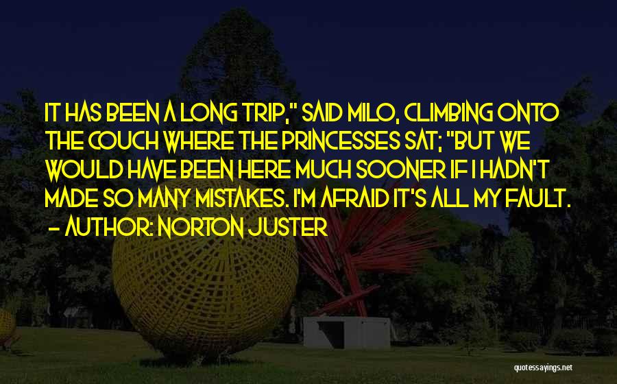 Norton Juster Quotes: It Has Been A Long Trip, Said Milo, Climbing Onto The Couch Where The Princesses Sat; But We Would Have