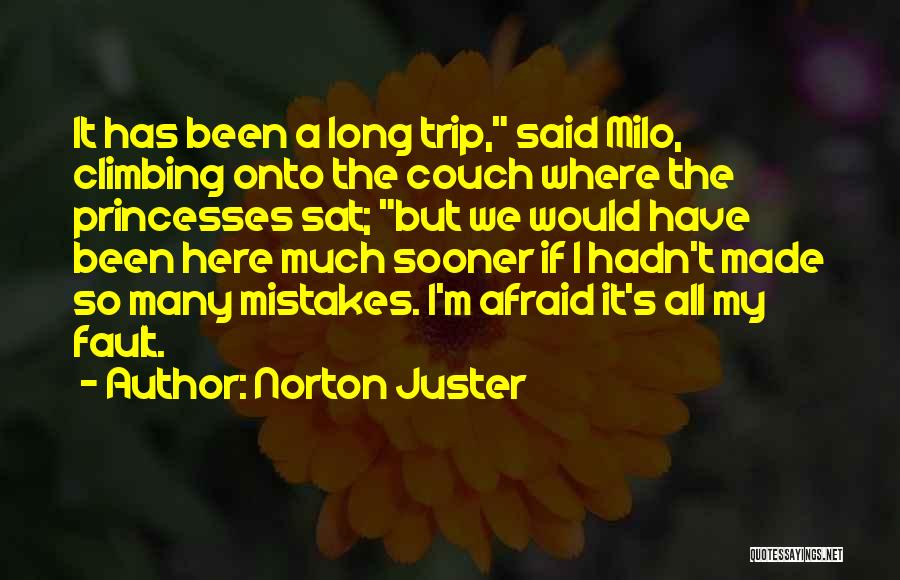 Norton Juster Quotes: It Has Been A Long Trip, Said Milo, Climbing Onto The Couch Where The Princesses Sat; But We Would Have